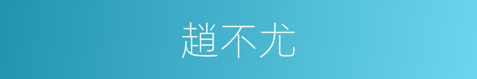 趙不尤的同義詞