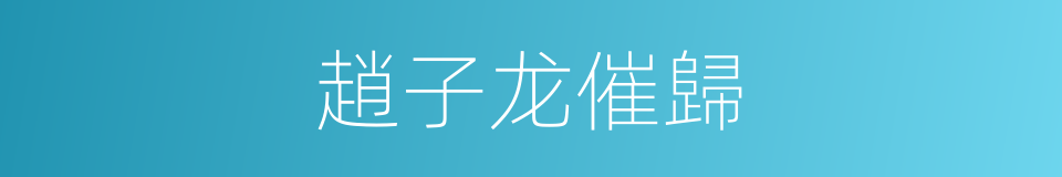 趙子龙催歸的同義詞
