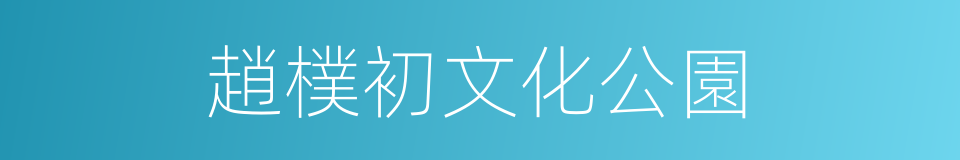 趙樸初文化公園的同義詞