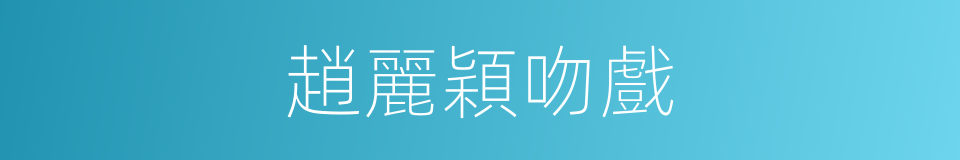 趙麗穎吻戲的同義詞