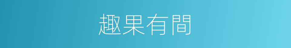 趣果有間的意思