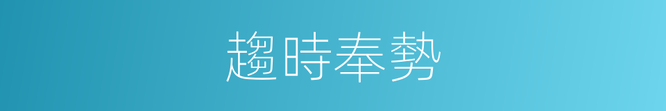 趨時奉勢的意思