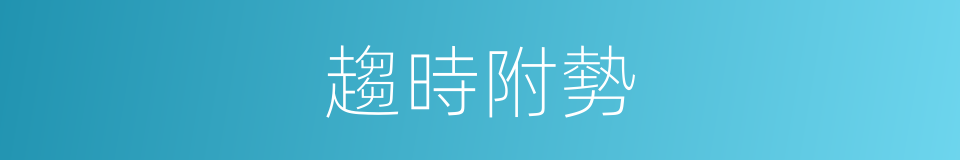 趨時附勢的意思