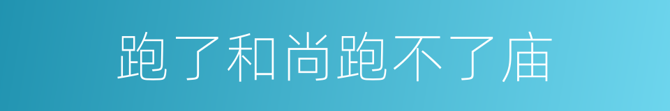 跑了和尚跑不了庙的意思