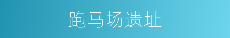 跑马场遗址的同义词