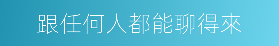 跟任何人都能聊得來的同義詞