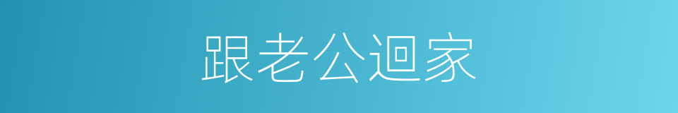 跟老公迴家的同義詞