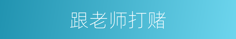 跟老师打赌的同义词