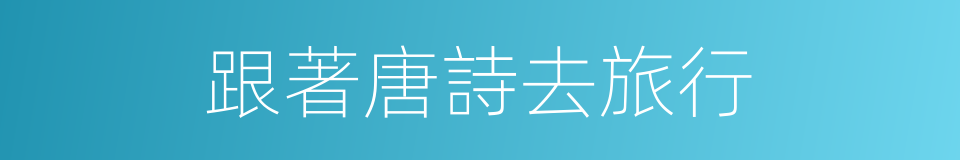 跟著唐詩去旅行的同義詞