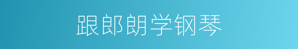 跟郎朗学钢琴的同义词