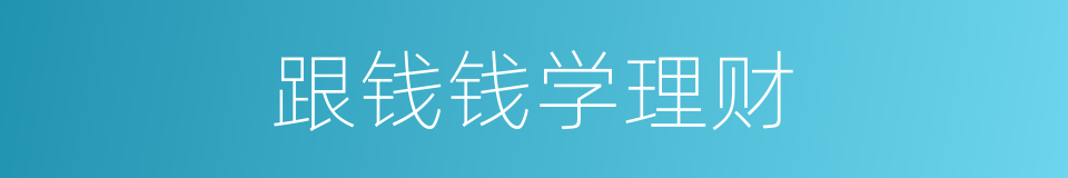 跟钱钱学理财的同义词