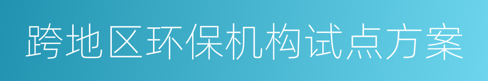 跨地区环保机构试点方案的同义词