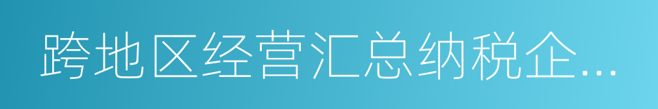 跨地区经营汇总纳税企业所得税征收管理办法的同义词