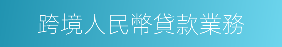 跨境人民幣貸款業務的同義詞