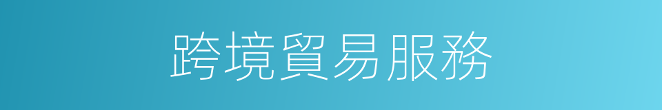 跨境貿易服務的同義詞