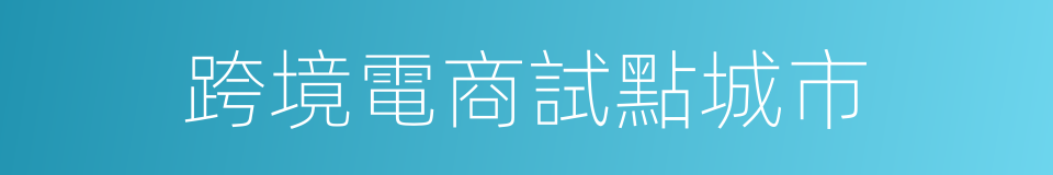 跨境電商試點城市的同義詞