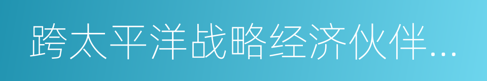 跨太平洋战略经济伙伴关系协定的同义词