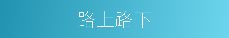 路上路下的意思