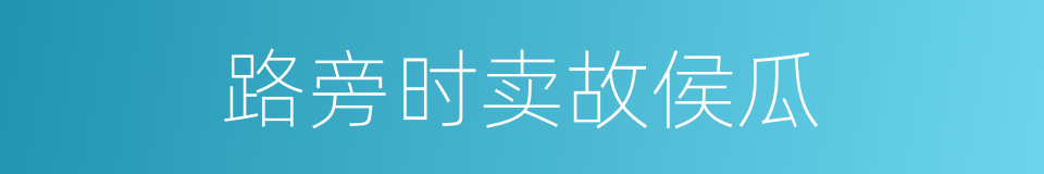 路旁时卖故侯瓜的同义词