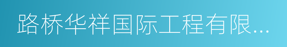 路桥华祥国际工程有限公司的同义词