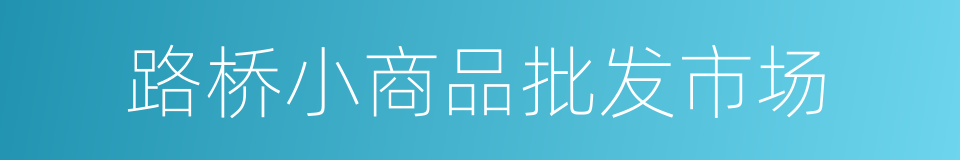 路桥小商品批发市场的同义词