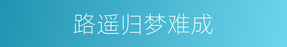路遥归梦难成的同义词