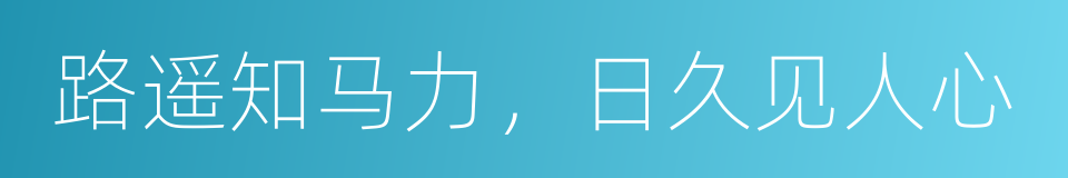 路遥知马力，日久见人心的意思