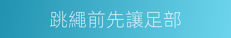 跳繩前先讓足部的同義詞
