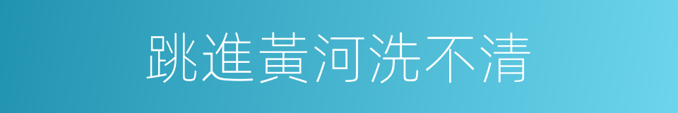 跳進黃河洗不清的意思