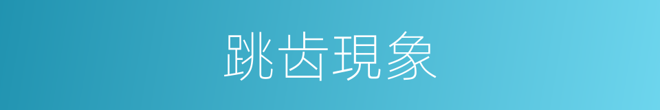 跳齿現象的同義詞