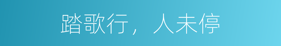 踏歌行，人未停的同义词