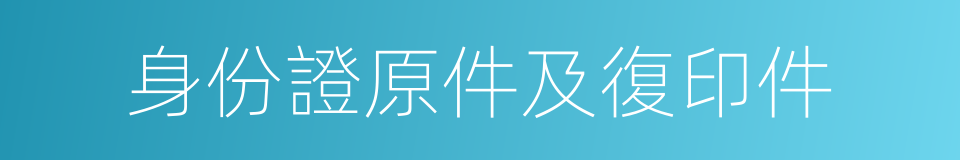 身份證原件及復印件的同義詞