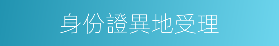 身份證異地受理的同義詞