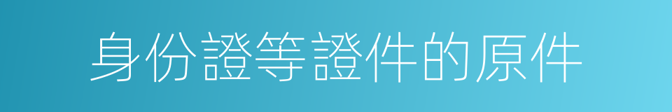 身份證等證件的原件的同義詞