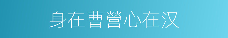 身在曹營心在汉的意思