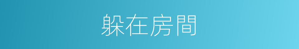 躲在房間的同義詞
