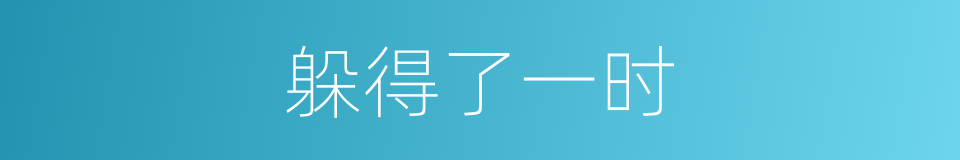 躲得了一时的同义词