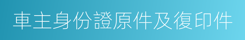 車主身份證原件及復印件的同義詞