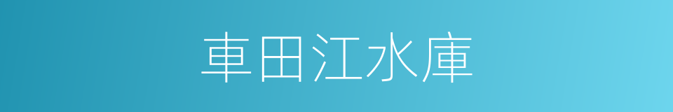 車田江水庫的同義詞