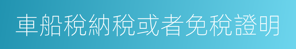 車船稅納稅或者免稅證明的同義詞