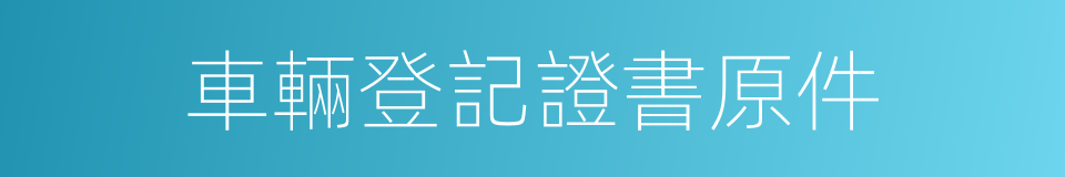 車輛登記證書原件的同義詞