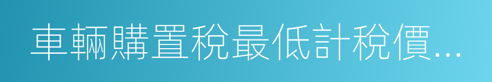 車輛購置稅最低計稅價格目錄的同義詞