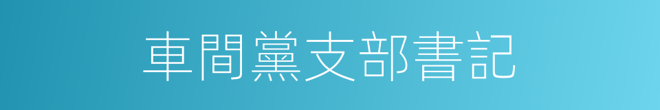 車間黨支部書記的同義詞