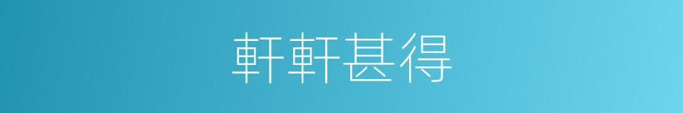 軒軒甚得的意思