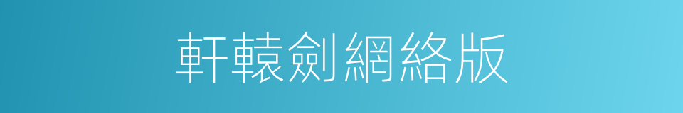軒轅劍網絡版的同義詞