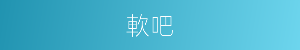 軟吧的意思