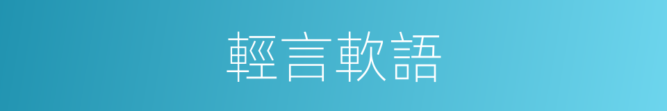 輕言軟語的意思
