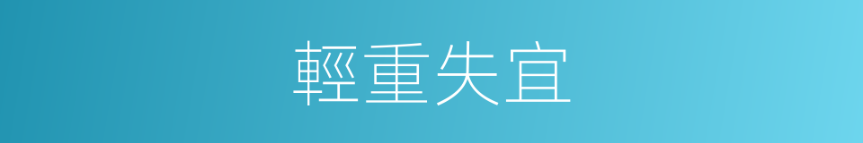 輕重失宜的意思