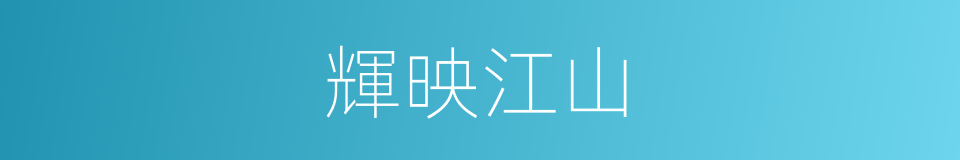 輝映江山的同義詞