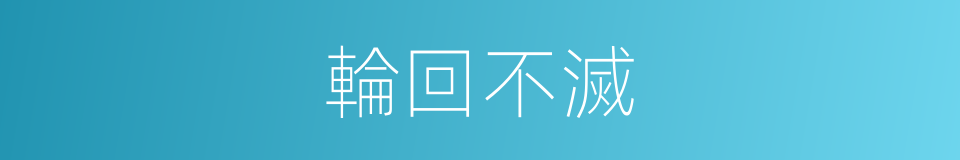 輪回不滅的同義詞